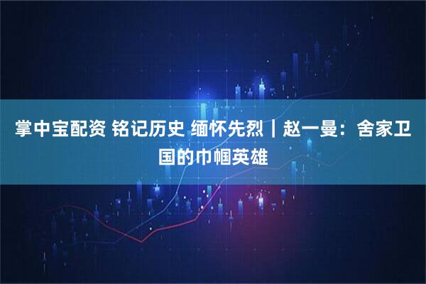 掌中宝配资 铭记历史 缅怀先烈｜赵一曼：舍家卫国的巾帼英雄